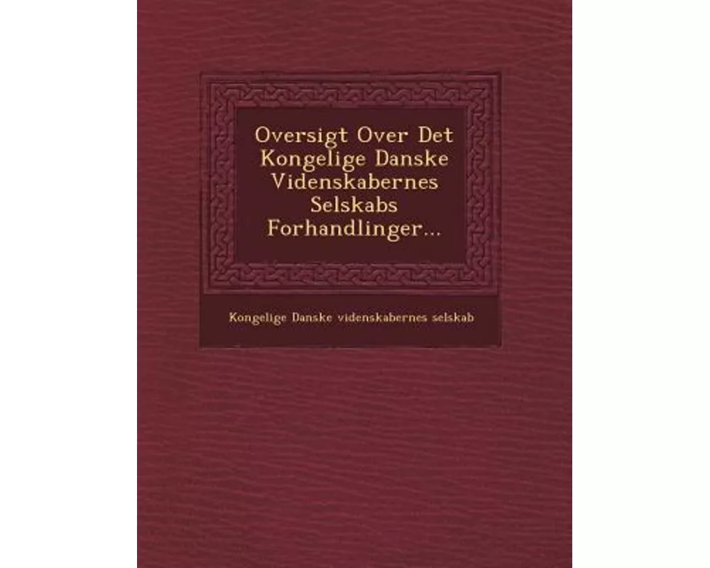 Oversigt Over Det Kongelige Danske Videnskabernes Selskabs Forhandlinger