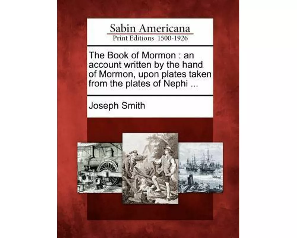 The Book of Mormon: An Account Written by the Hand of Mormon, Upon Plates Taken from the Plates of Nephi