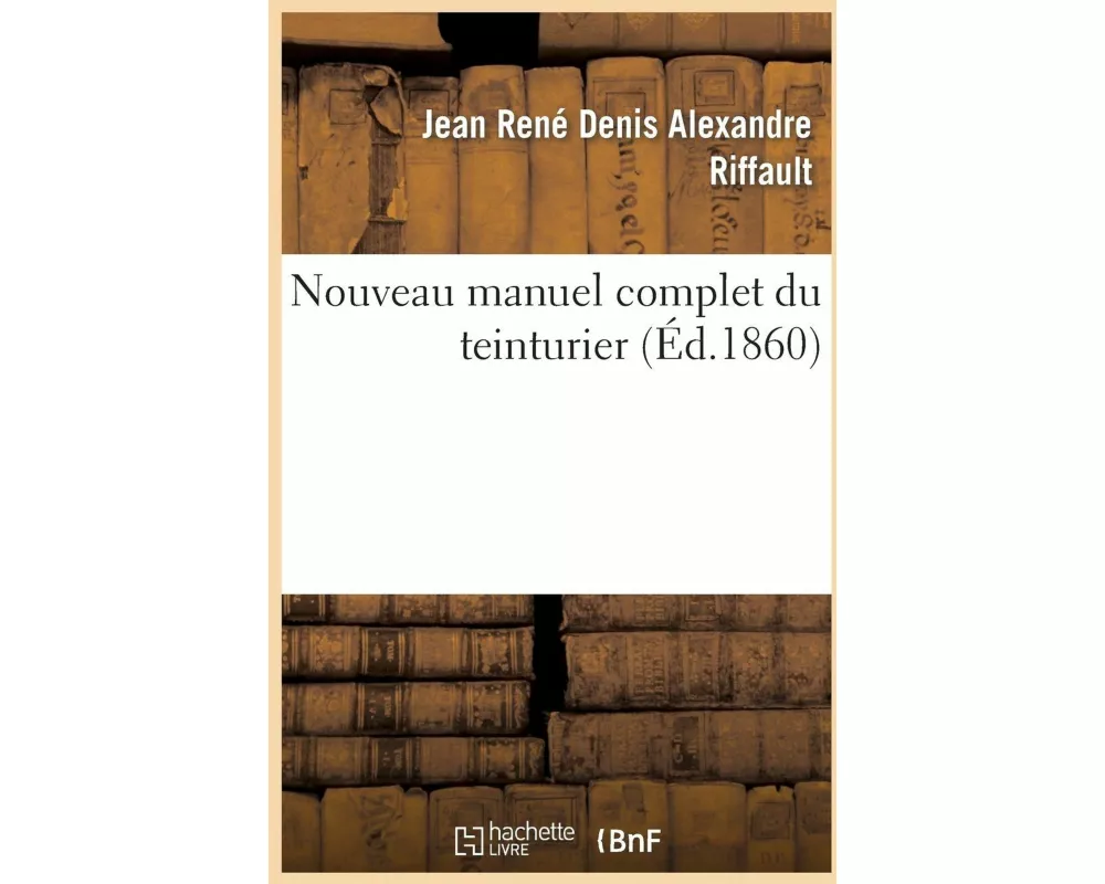 Nouveau Manuel Complet Du Teinturier