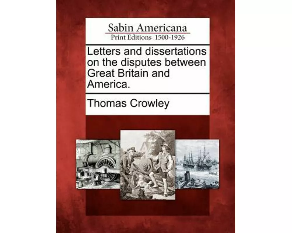 Letters and Dissertations on the Disputes Between Great Britain and America
