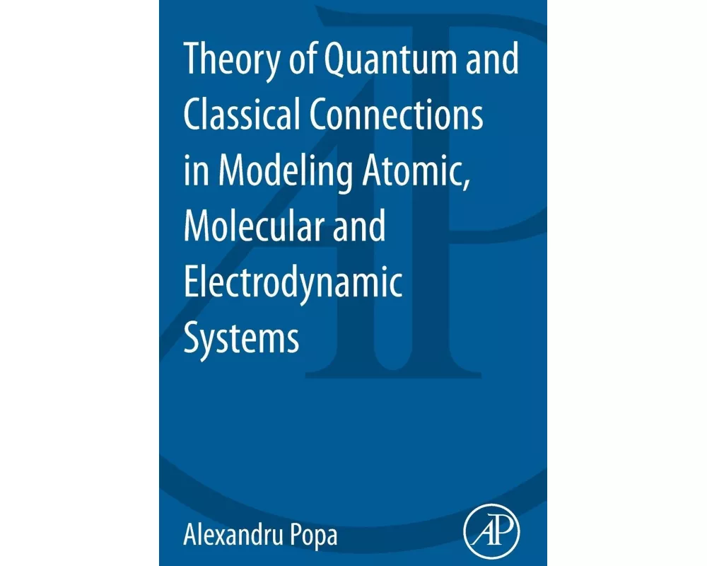 Theory of Quantum and Classical Connections in Modeling Atomic, Molecular and Electrodynamical Systems