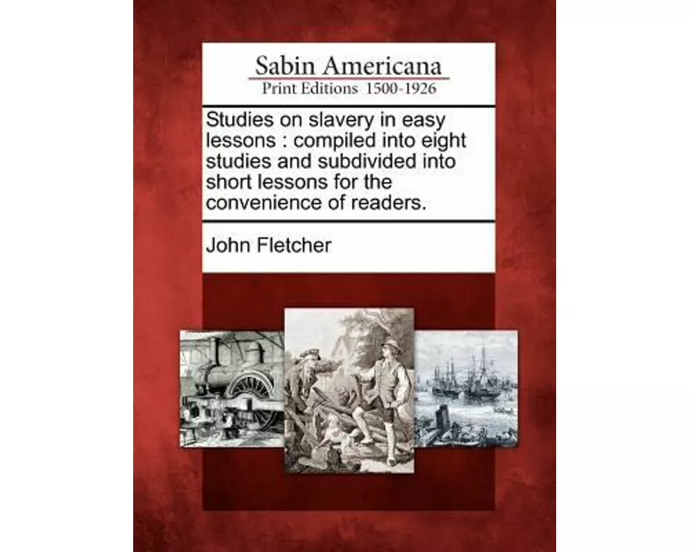 Studies on Slavery in Easy Lessons: Compiled Into Eight Studies and Subdivided Into Short Lessons for the Convenience of Readers