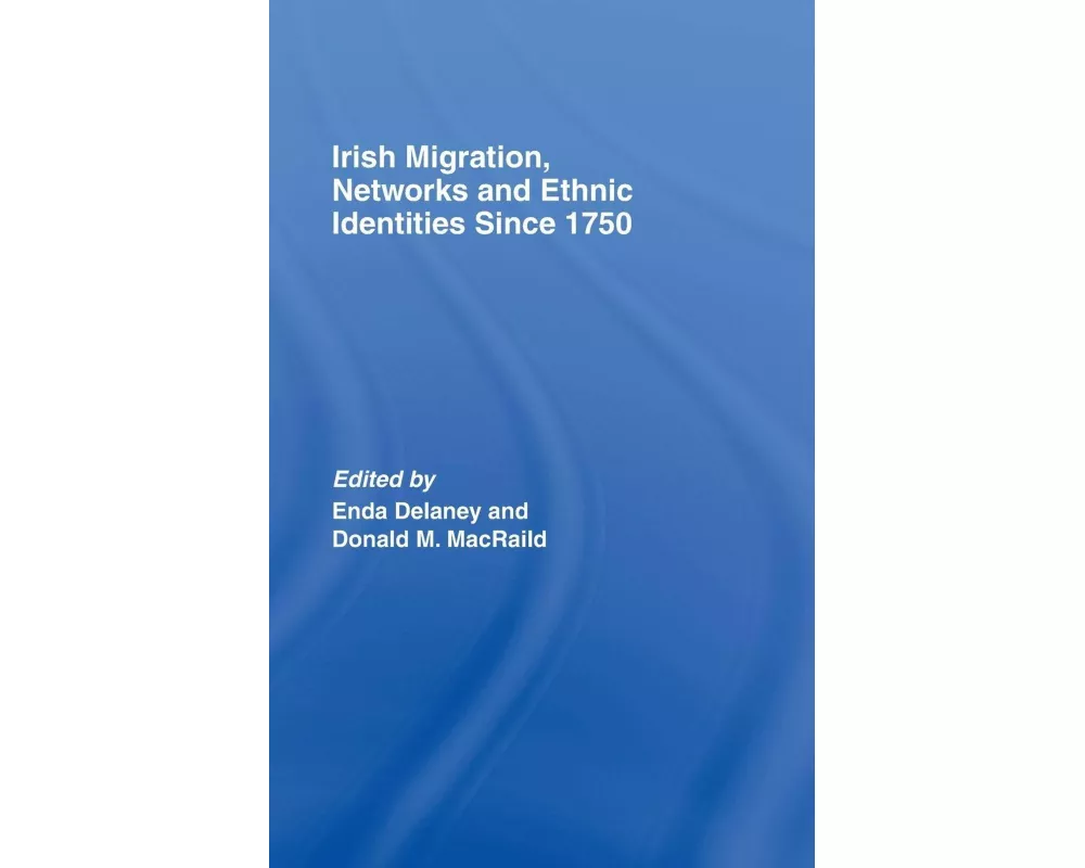 Irish Migration, Networks and Ethnic Identities since 1750