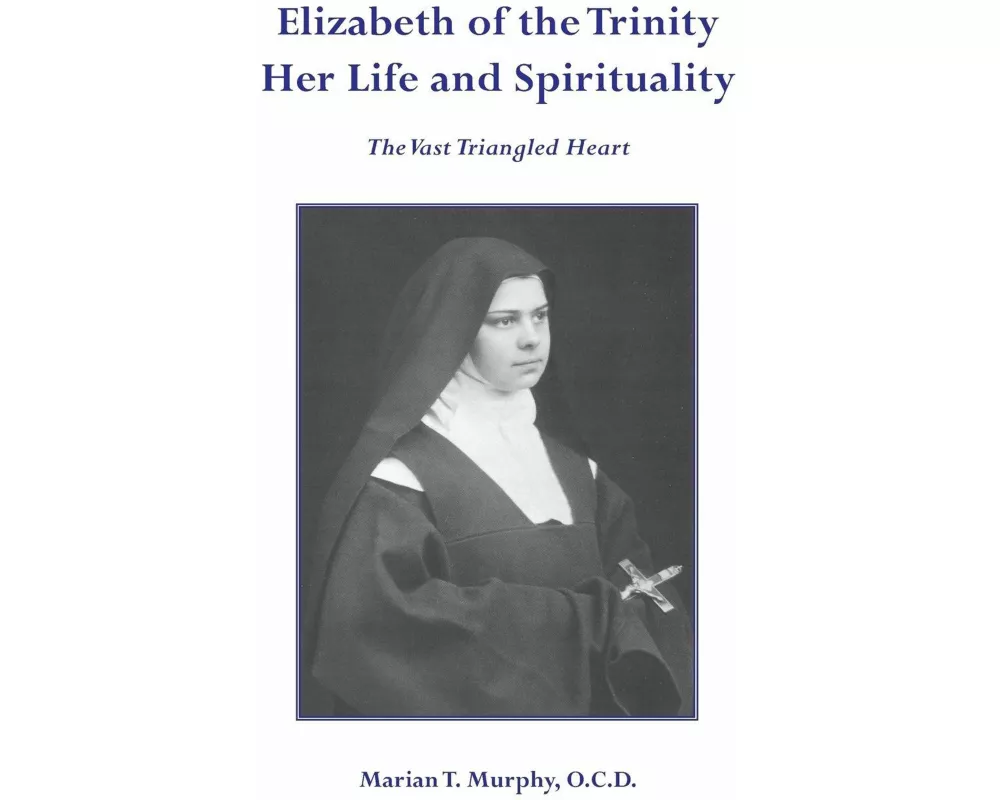 Elizabeth of the Trinity Her Life and Spirituality