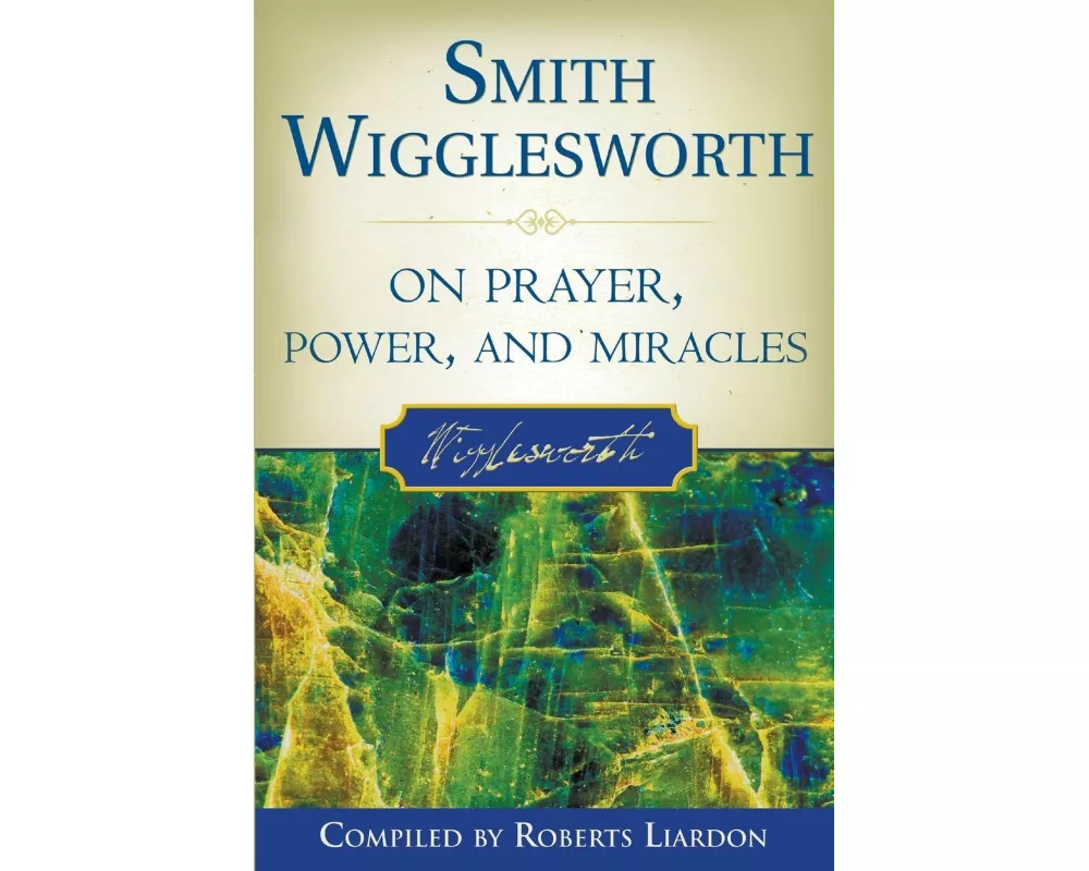 Smith Wigglesworth on Prayer, Power, and Miracles