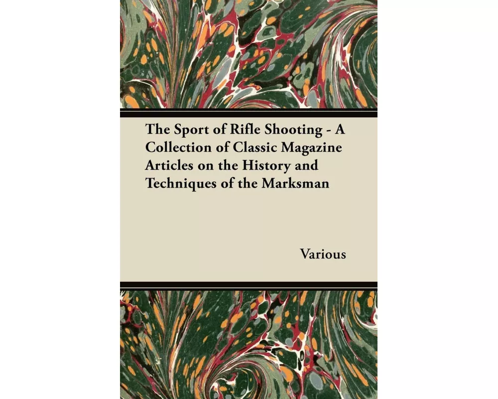 The Sport of Rifle Shooting - A Collection of Classic Magazine Articles on the History and Techniques of the Marksman