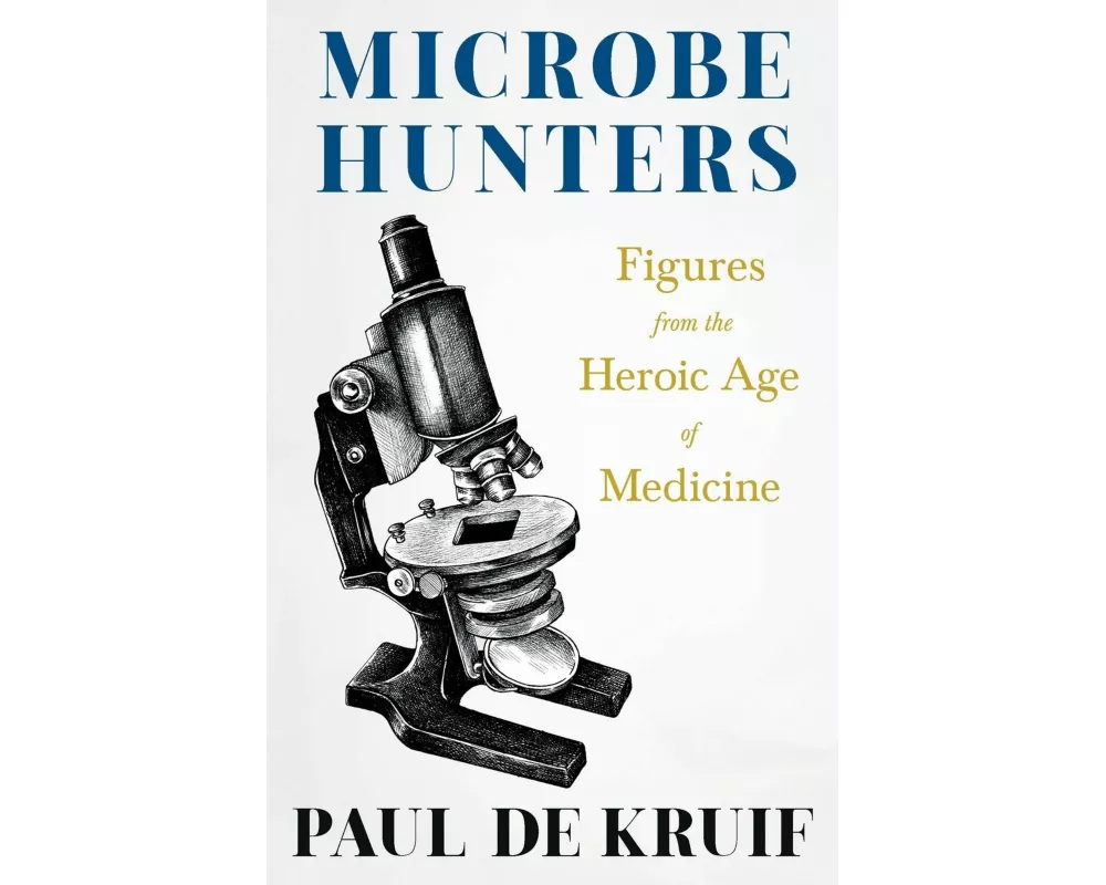 Microbe Hunters - Figures from the Heroic Age of Medicine (Read & Co. Science);Including Leeuwenhoek, Spallanzani, Pasteur, Koch, Roux, Behring, Metch