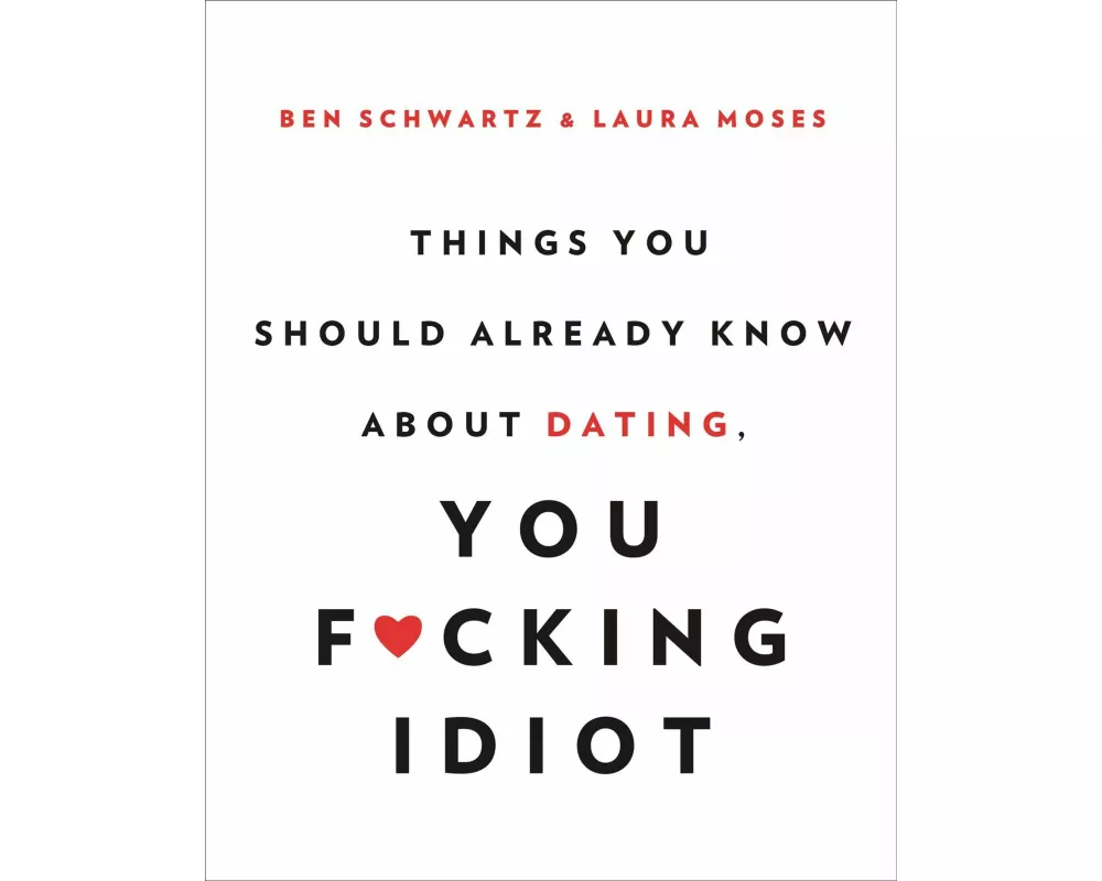 Things You Should Already Know About Dating, You F*cking Idiot