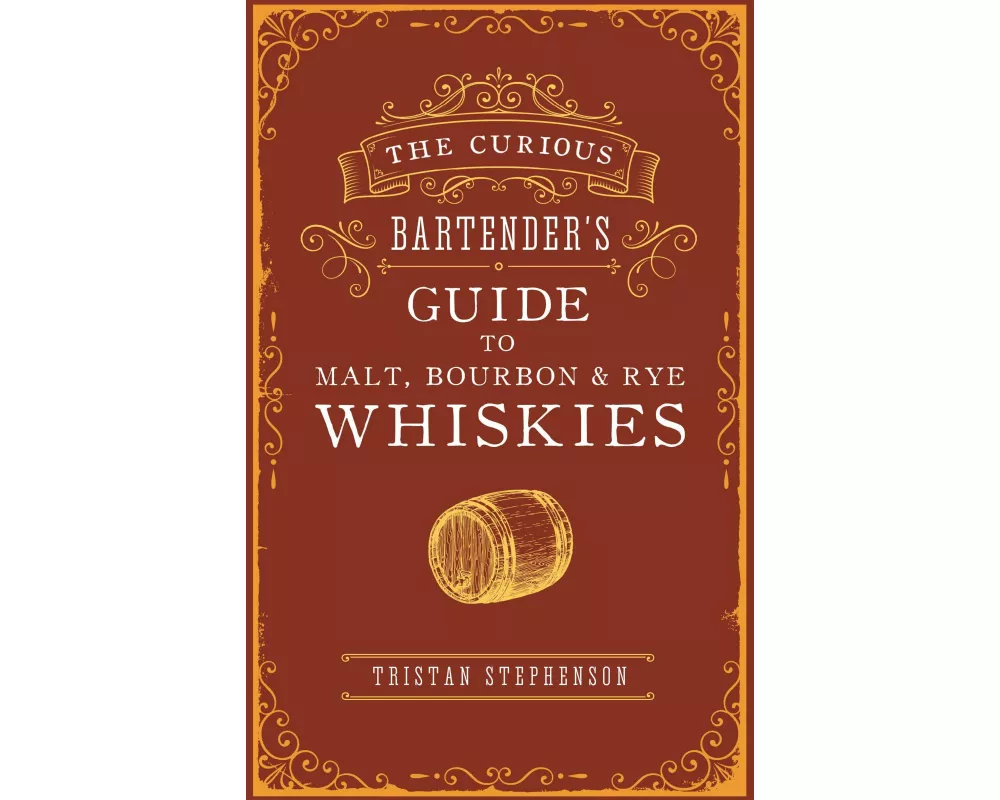 The Curious Bartender’s Guide to Malt, Bourbon & Rye Whiskies