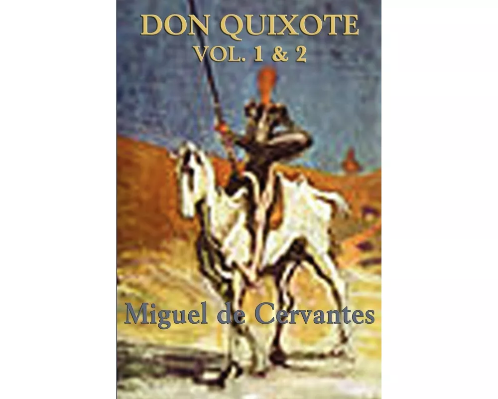 Don Quixote Volume 1 and 2 - The Complete Classic Novel of Chivalry, Satire, and Adventure