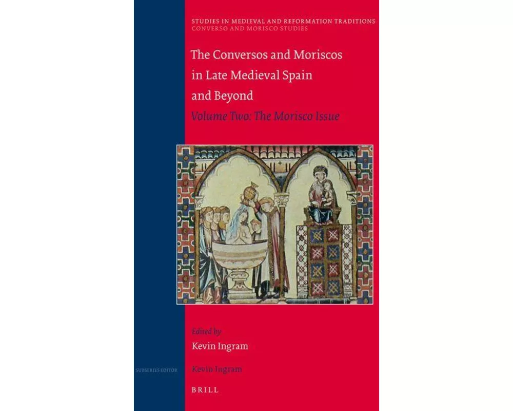 The Conversos and Moriscos in Late Medieval Spain and Beyond