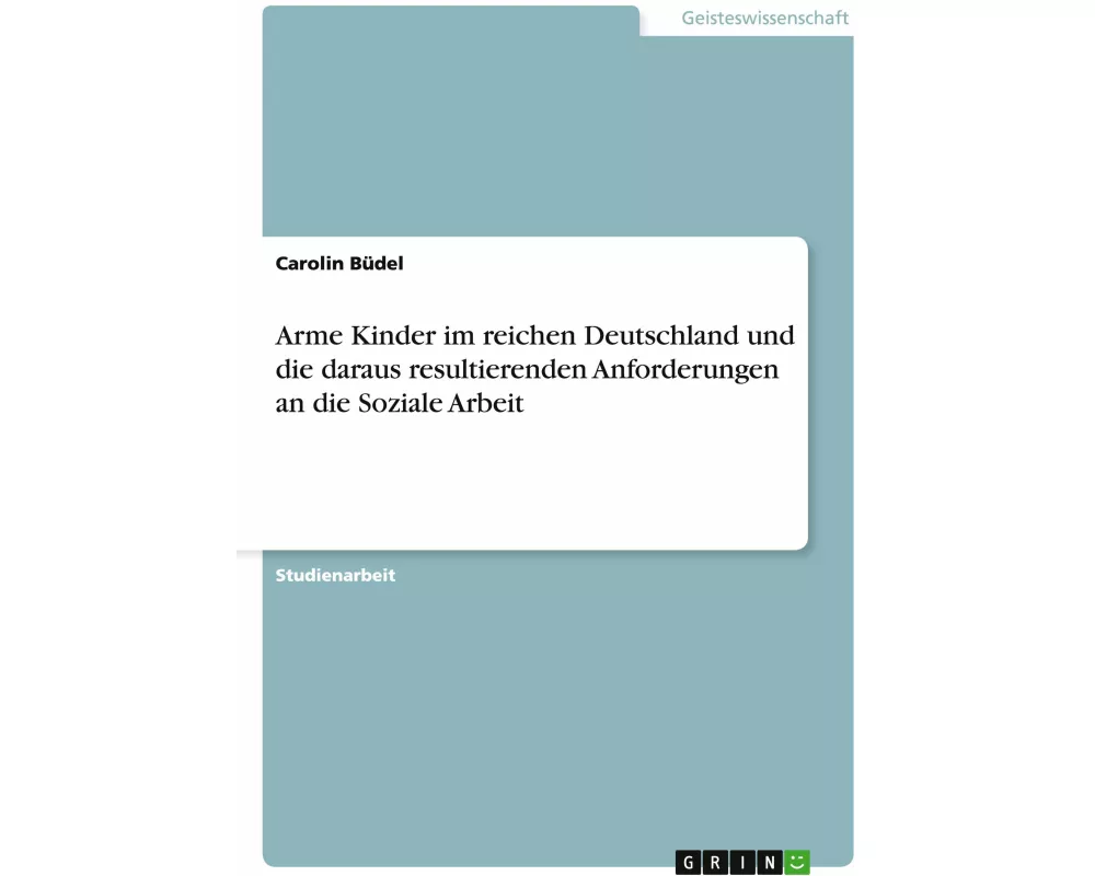 Arme Kinder im reichen Deutschland und die daraus resultierenden Anforderungen an die Soziale Arbeit