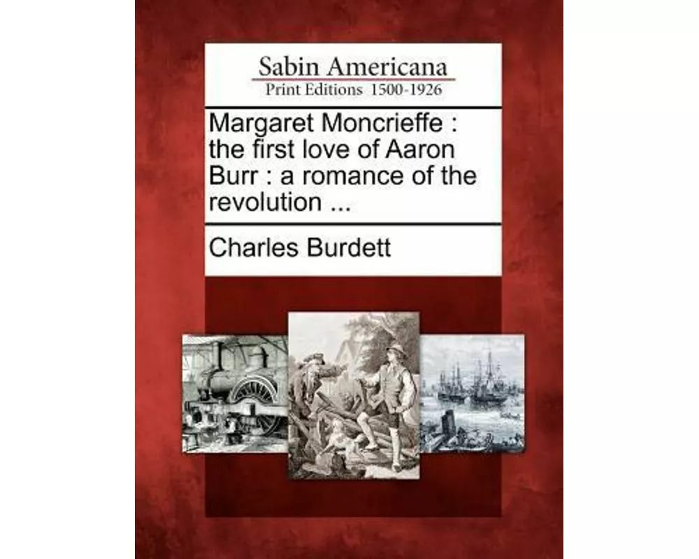 Margaret Moncrieffe: The First Love of Aaron Burr: A Romance of the Revolution