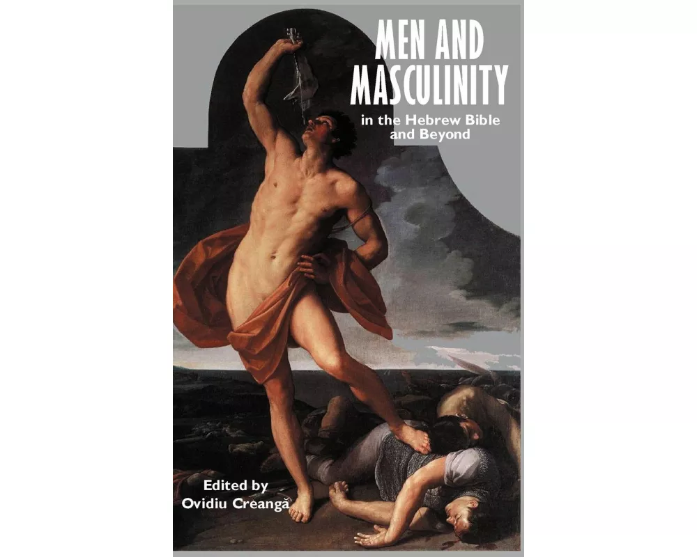 Men and Masculinity in the Hebrew Bible and Beyond