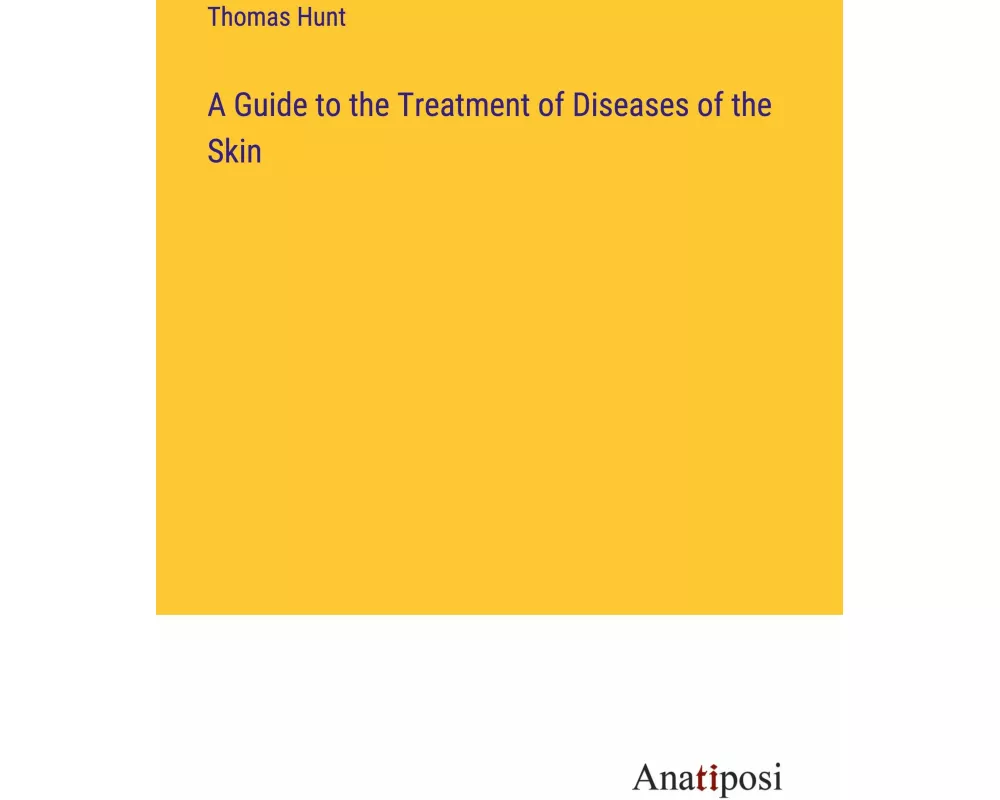 A Guide to the Treatment of Diseases of the Skin