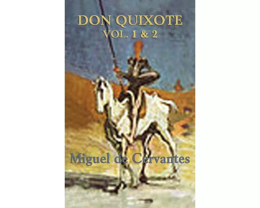 Don Quixote Volume 1 and 2 - The Complete Classic Novel of Chivalry, Satire, and Adventure