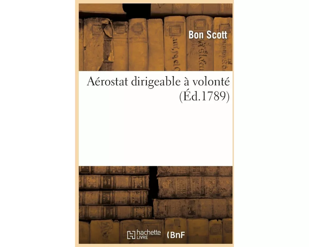Aérostat Dirigeable À Volonté ... Par M. Le Bon Scott