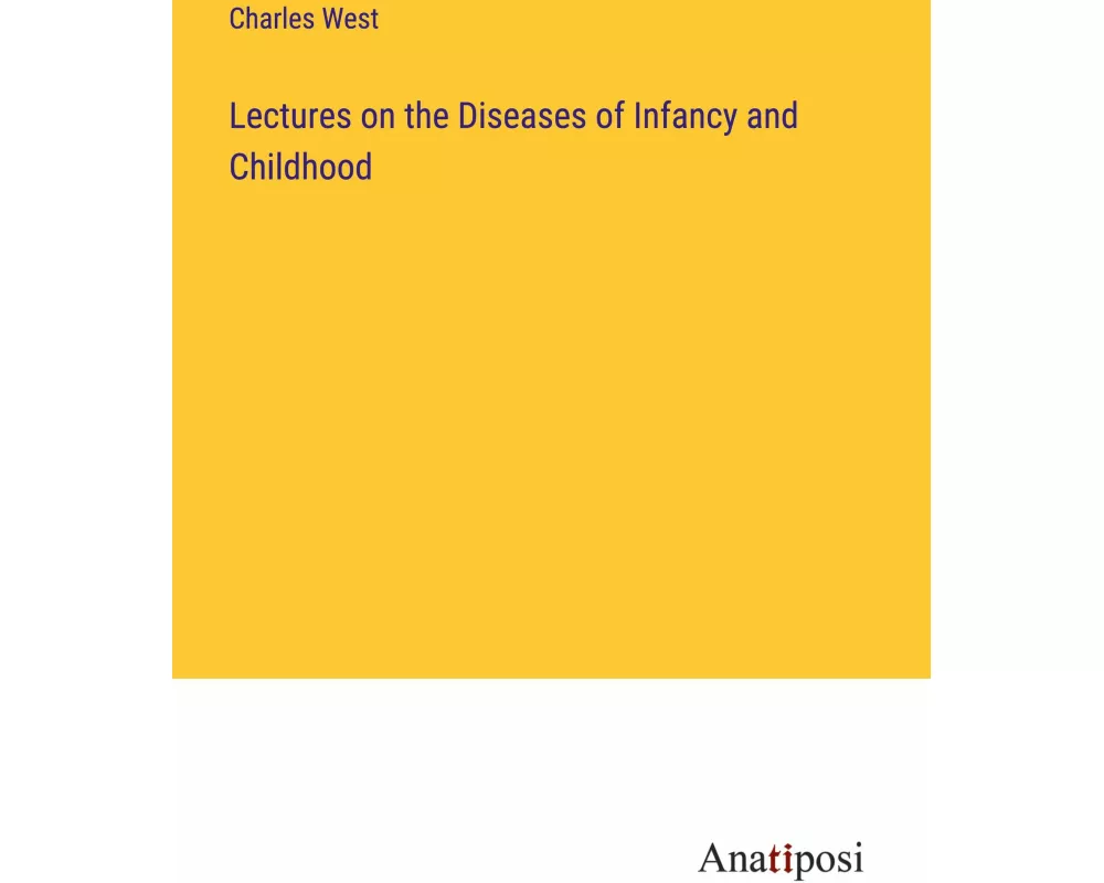 Lectures on the Diseases of Infancy and Childhood
