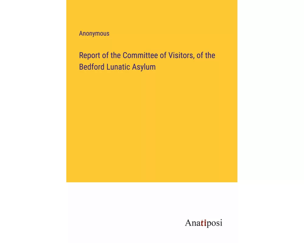Report of the Committee of Visitors, of the Bedford Lunatic Asylum