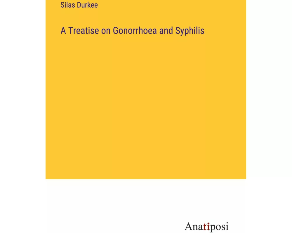 A Treatise on Gonorrhoea and Syphilis