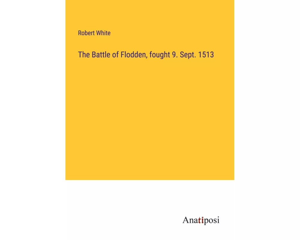 The Battle of Flodden, fought 9. Sept. 1513