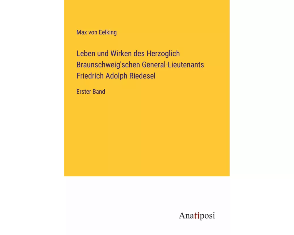Leben und Wirken des Herzoglich Braunschweig'schen General-Lieutenants Friedrich Adolph Riedesel