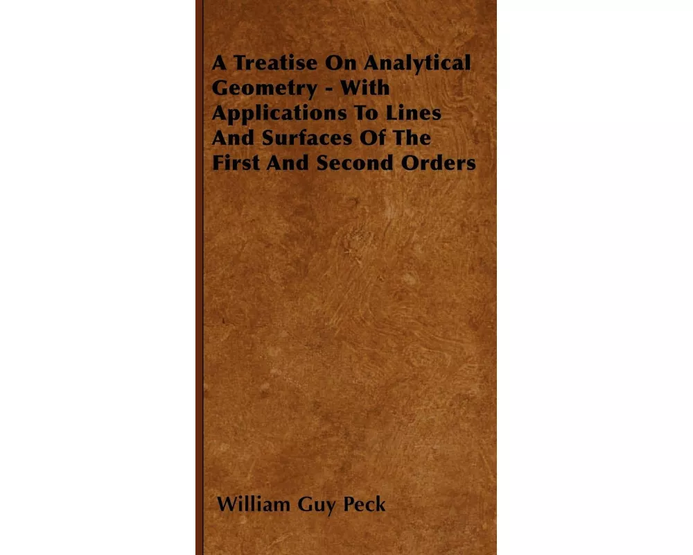 A Treatise On Analytical Geometry - With Applications To Lines And Surfaces Of The First And Second Orders