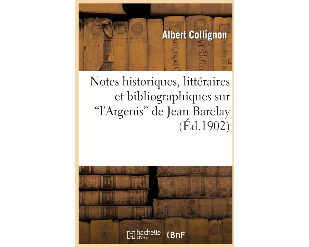 Notes historiques, littéraires et bibliographiques sur "l'Argenis" de Jean Barclay