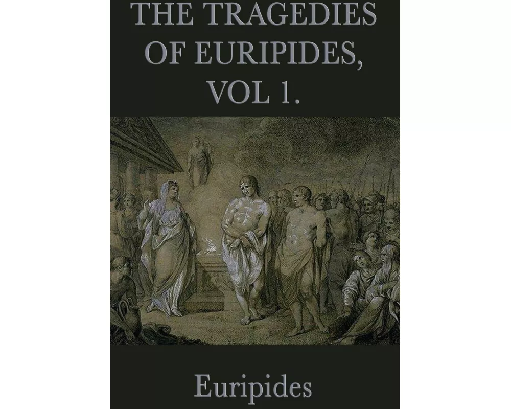 The Tragedies of Euripides, Vol 1 - The Tragedies of Euripides, Vol. 1