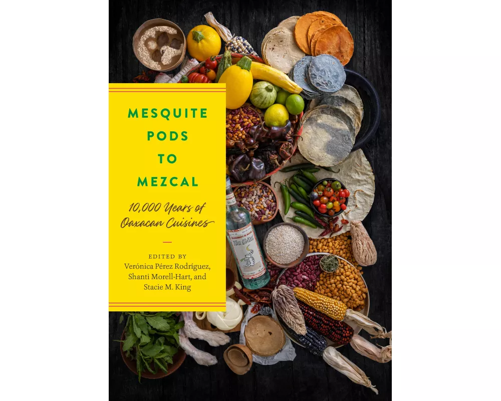 Mesquite Pods to Mezcal: 10,000 Years of Oaxacan Cuisines
