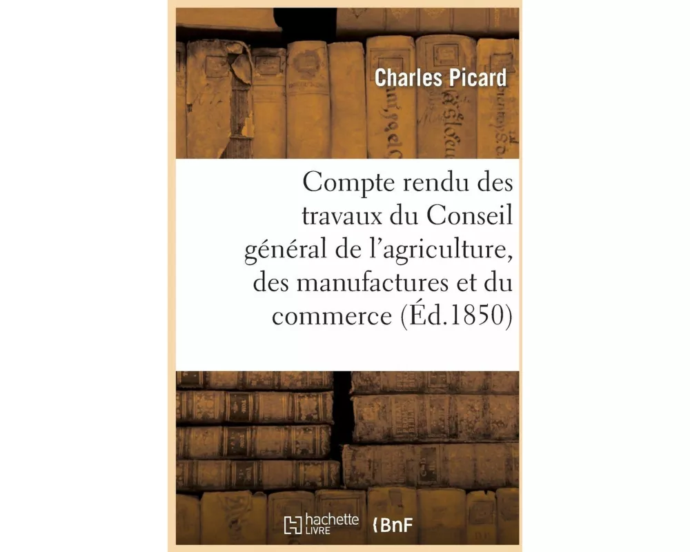 Compte rendu des travaux du Conseil général de l'agriculture, des manufactures et du commerce