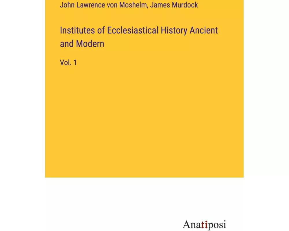 Institutes of Ecclesiastical History Ancient and Modern