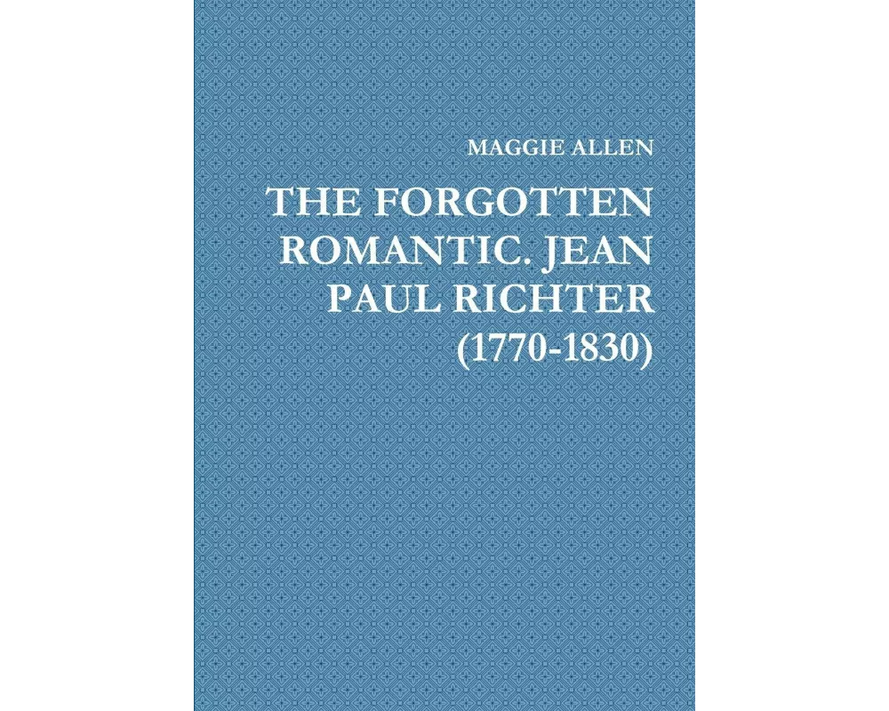 The Forgotten Romantic. Jean Paul Richter (1770-1830)