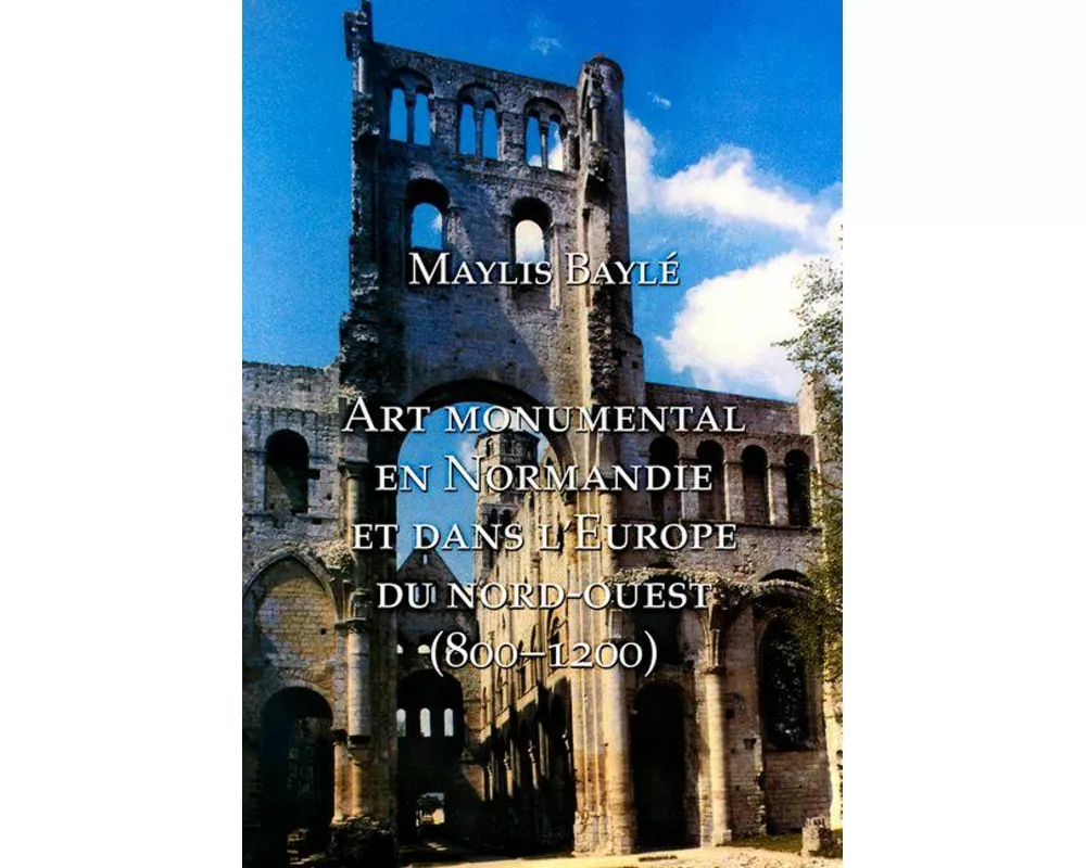 L' art monumental en Normandie et dans l'Europe du nord-ouest, 800-1200