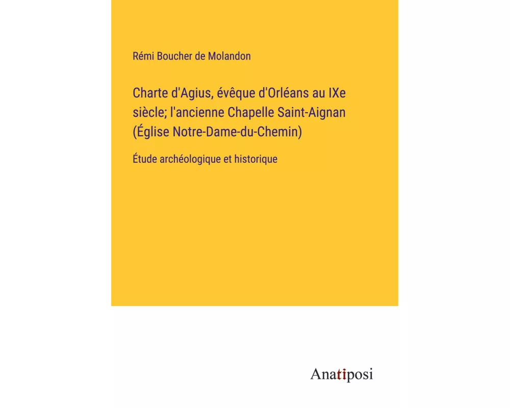 Charte d'Agius, évêque d'Orléans au IXe siècle; l'ancienne Chapelle Saint-Aignan (Église Notre-Dame-du-Chemin)