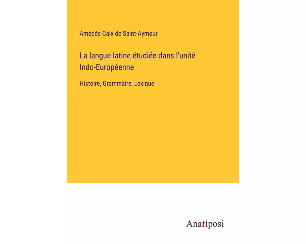 La langue latine étudiée dans l'unité Indo-Européenne