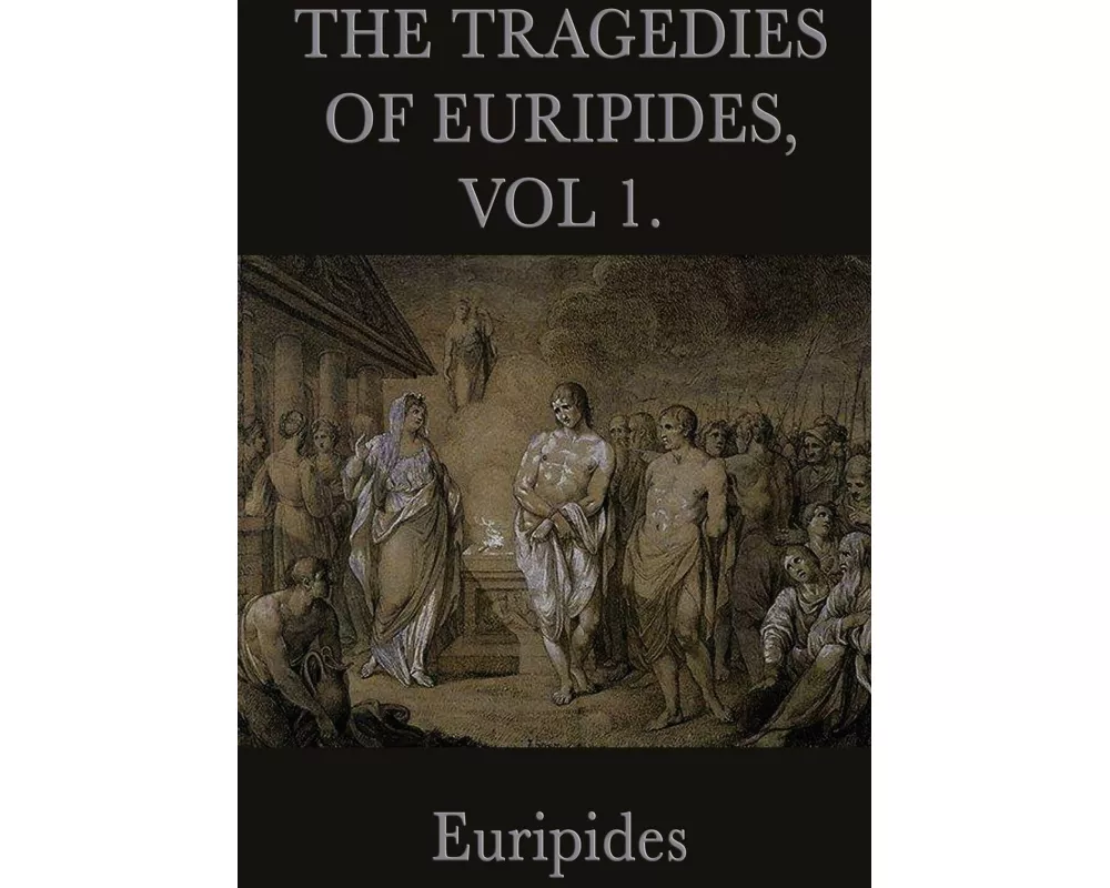 The Tragedies of Euripides, Vol 1 - The Tragedies of Euripides, Vol. 1