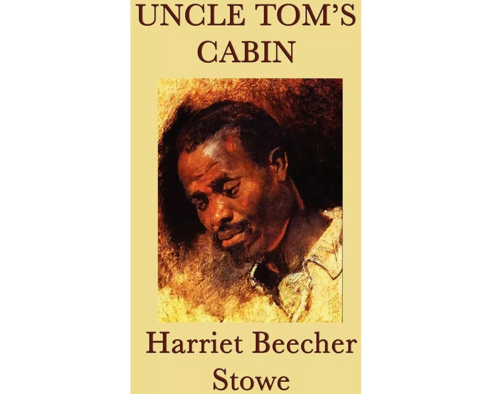 Uncle Tom's Cabin - A Landmark Novel of Slavery, Faith, and the Struggle for Freedom