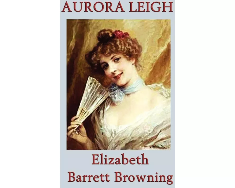 Aurora Leigh - A Poetic Novel of Art, Love, and Ambition