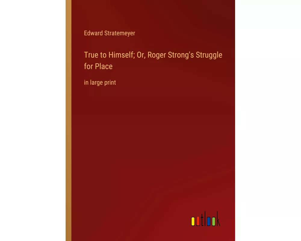True to Himself; Or, Roger Strong's Struggle for Place