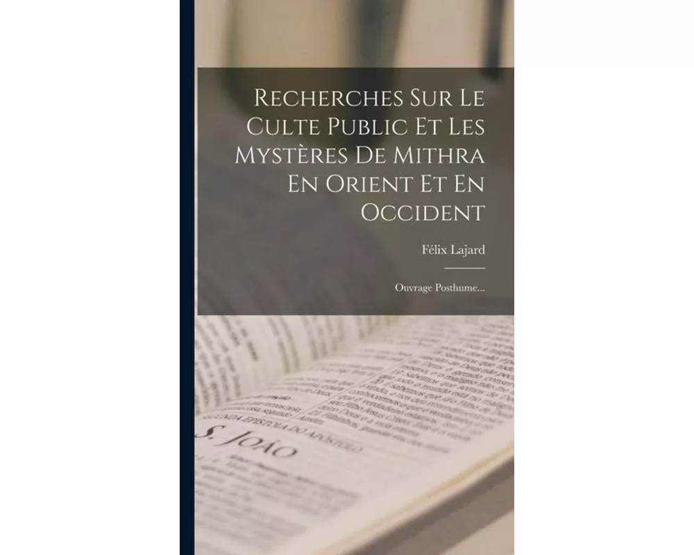 Recherches Sur Le Culte Public Et Les Mystères De Mithra En Orient Et En Occident