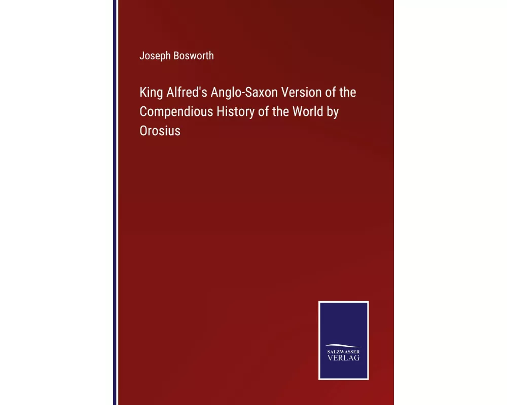 King Alfred's Anglo-Saxon Version of the Compendious History of the World by Orosius