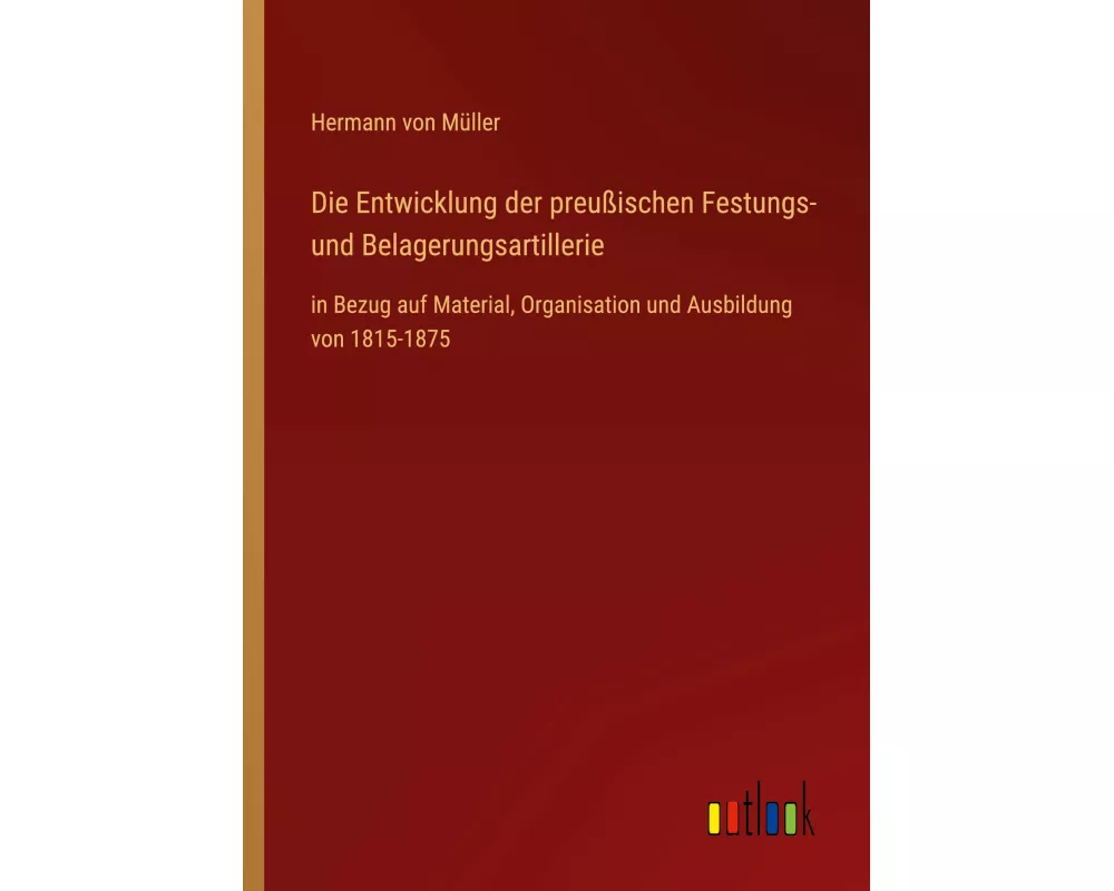 Die Entwicklung der preußischen Festungs- und Belagerungsartillerie