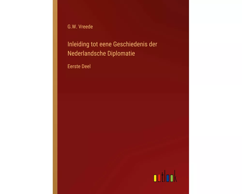 Inleiding tot eene Geschiedenis der Nederlandsche Diplomatie