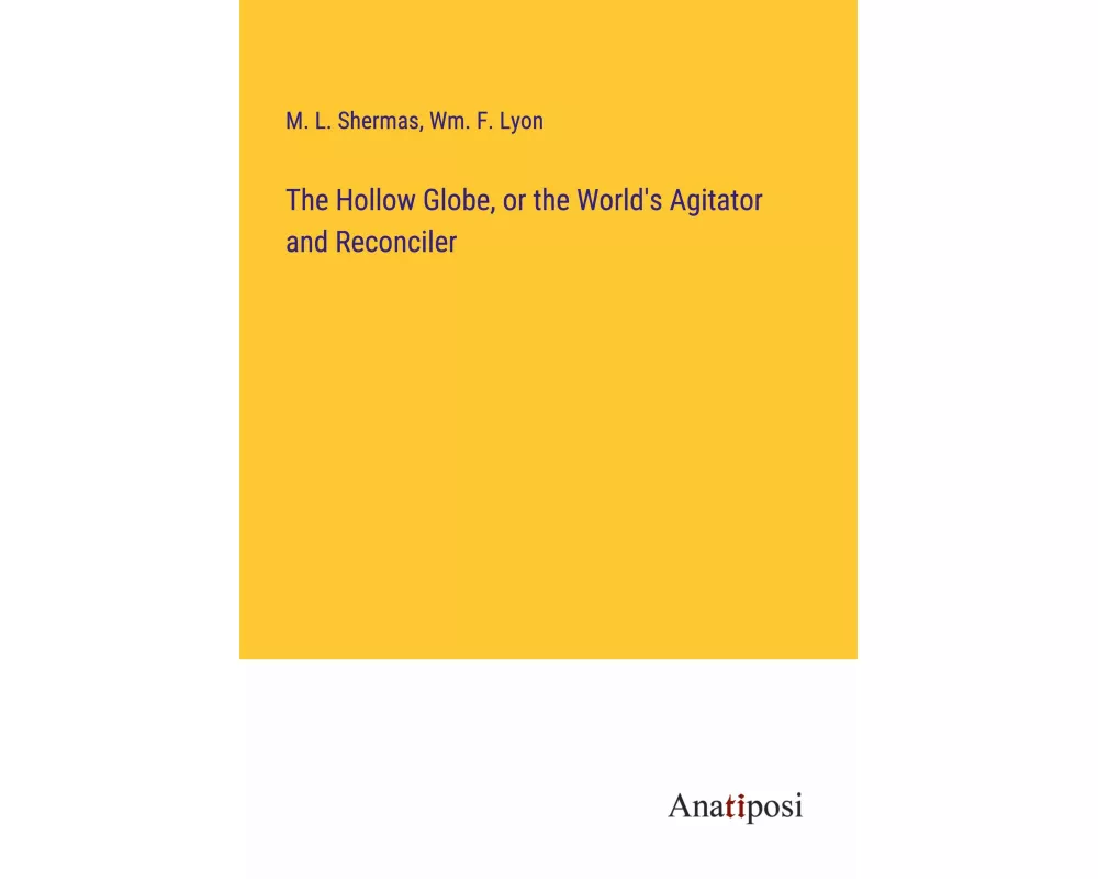 The Hollow Globe, or the World's Agitator and Reconciler