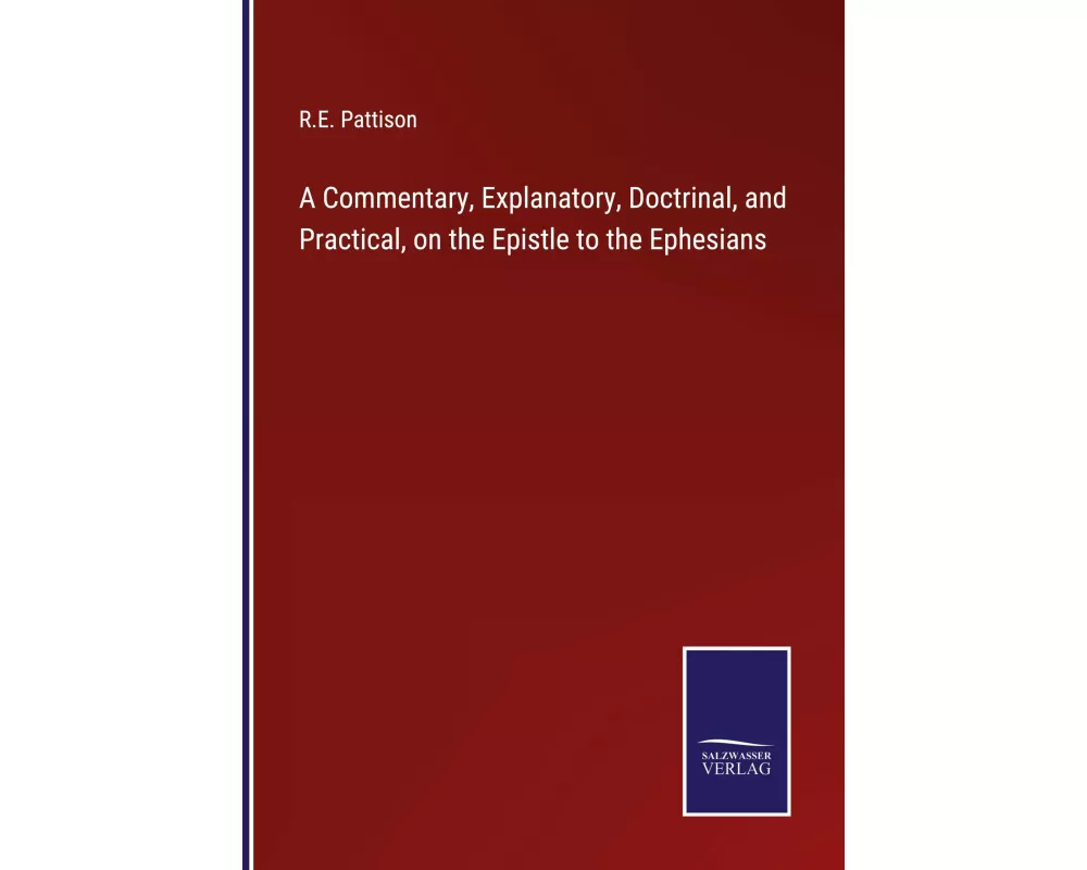 A Commentary, Explanatory, Doctrinal, and Practical, on the Epistle to the Ephesians