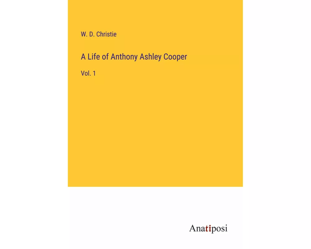 A Life of Anthony Ashley Cooper
