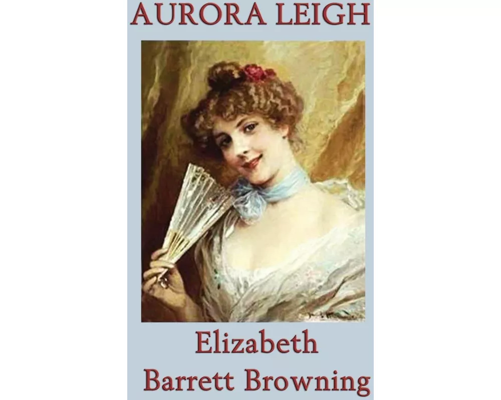Aurora Leigh - A Poetic Novel of Art, Love, and Ambition