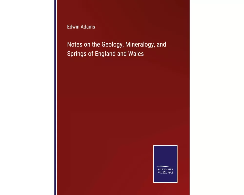 Notes on the Geology, Mineralogy, and Springs of England and Wales