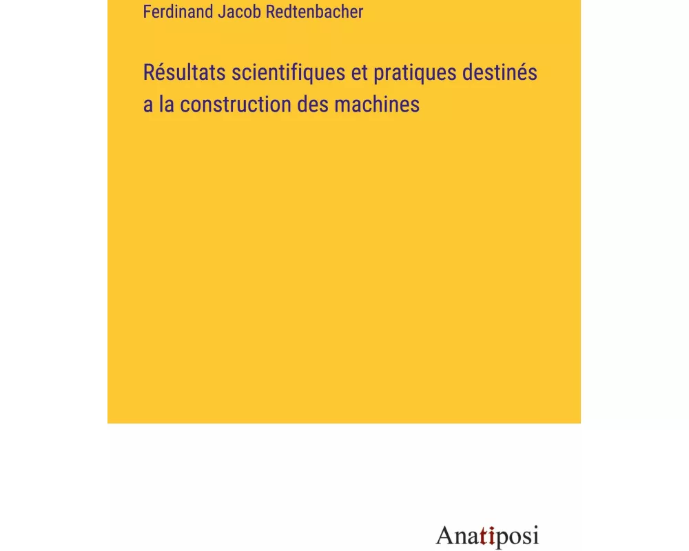 Résultats scientifiques et pratiques destinés a la construction des machines